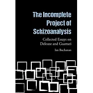 The Incomplete Project of Schizoanalysis: Collected Essays on Deleuze and Guattari