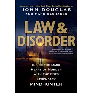 Law & Disorder:: Inside the Dark Heart of Murder with the Fbi&rsquo;&rsquo;s Legendary Mindhunter