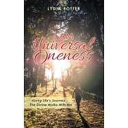 I Am Universal Oneness: Along Life&rsquo;&rsquo;s Journey the Divine Walks with Me