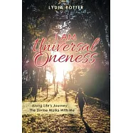 I Am Universal Oneness: Along Life&rsquo;&rsquo;s Journey the Divine Walks with Me
