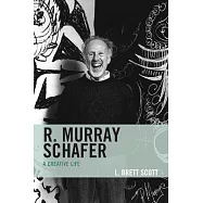 R. Murray Schafer: A Creative Life