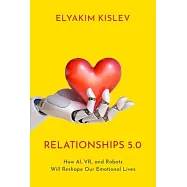 Relationships 5.0: How Ai, Xr, and Robots Will Reshape Our Emotional Lives