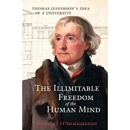 The Illimitable Freedom of the Human Mind: Thomas Jefferson&rsquo;&rsquo;s Idea of a University