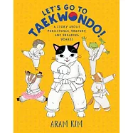 Let’’s Go to Taekwondo!: A Story about Persistence, Bravery, and Breaking Boards