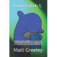 D.O.L.P.H.I.N.S.: Detailing the Ordinary Lives of the Potentially Humorous Inhabitants of a Nonsensical Society (Volume
