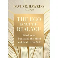 The Ego Is Not the Real You: Wisdom to Transcend the Mind and Realize the Self