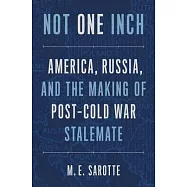 Not One Inch: America, Russia, and the Making of Post-Cold War Stalemate