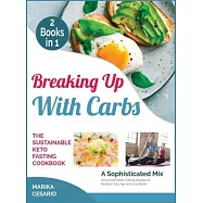 Breaking Up with Carbs - The Sustainable Keto Fasting Cookbook [2 Books in 1]: A Sophisticated Mix of Gourmet Keto
