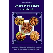 Air Fryer Cookbook: How to Cook Beautiful and Yummy Recipes to become like a Michelin Star Chef using your Air Fryer