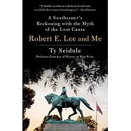 Robert E. Lee and Me: A Southerner&rsquo;s Reckoning with the Myth of the Lost Cause