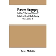 Pioneer Biography: Sketches Of The Lives Of Some Of The Early Settlers Of Butler County, Ohio (Volume Ii)