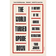 The World Turned Upside Down: A History of the Chinese Cultural Revolution