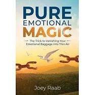 Pure Emotional Magic: The Trick to Vanishing Your Emotional Baggage into Thin Air