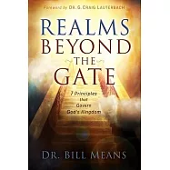Realms beyond the Gate: Seven Principles that Govern God&rsquo;&rsquo;s Kingdom