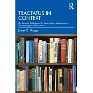Tractatus in Context: The Essential Background for Appreciating Wittgenstein&rsquo;&rsquo;s Tractatus Logico-Philosophicus