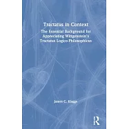 Tractatus in Context: The Essential Background for Appreciating Wittgenstein&rsquo;&rsquo;s Tractatus Logico-Philosophicus