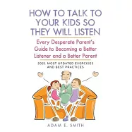 How to Talk to Your Kids so They Will Listen: Every Desperate Parent&rsquo;&rsquo;s Guide to Becoming a Better Listener and a
