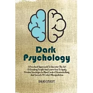 Dark Psychology: A Practical Approach to Discover The Art of Reading People And Learn How To Apply Proven Strategies In