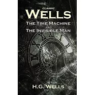 Classic Wells: The Time Machine and The Invisible Man