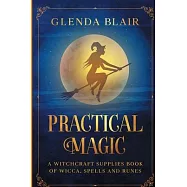 Practical Magic: A Witchcraft Supplies Book of Wicca, Spells and Runes: A Witchcraft Supplies Book of Wicca, Spells and