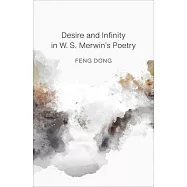 Desire and Infinity in W. S. Merwin&rsquo;&rsquo;s Poetry
