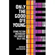 Only the Good Die Young: Crime Fiction Inspired by the Songs of Billy Joel