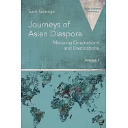 Journeys of Asian Diaspora: Mapping Originations and Destinations Volume 1