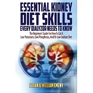 Essential Kidney Diet Skills Every Dialyzor Needs To Know: The Beginners&rsquo;&rsquo; Guide For How To Eat A Low Potassium, Low
