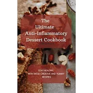 The Ultimate Anti-Inflammatory Dessert Cookbook: Stay Healthy with These Creative and Yummy Recipes