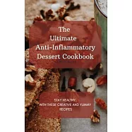 The Ultimate Anti-Inflammatory Dessert Cookbook: Stay Healthy with These Creative and Yummy Recipes