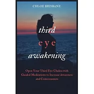 Third Eye Awakening: Open Your Third Eye Chakra with Guided Meditation to Increase Awareness and Consciousness