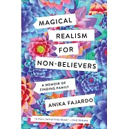 Magical Realism for Non-Believers: A Memoir of Finding Family