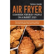 Air Fryer Cookbook for Busy People on a Budget 2021: The Only Book You Need for every model of Air Fryer to Prepare