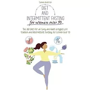 Diet and Intermittent Fasting for Women Over 50: The 2021 Diet for an Easy and Quick Weight Loss Solution and Intermittent Fasting for Women Over 50.
