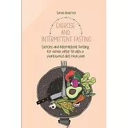 Exercise and Intermittent Fasting for Women over 50: Exercise and Intermittent Fasting for women after 50 with a plant-based diet meal plan