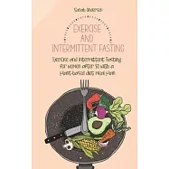 Exercise and Intermittent Fasting for Women over 50: Exercise and Intermittent Fasting for women after 50 with a plant-based diet meal plan