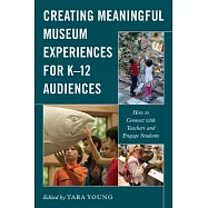 Creating Meaningful Museum Experiences for K-12 Audiences: How to Connect with Teachers and Engage Students