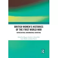 British Women&rsquo;&rsquo;s Histories of the First World War: Representing, Remembering, Rewriting