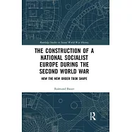 The Construction of a National Socialist Europe During the Second World War: How the New Order Took Shape