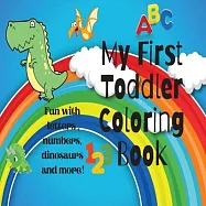 My First Toddler Coloring Book: Amazing Toddler Coloring Book For Kids / Fun With Numbers, Shapes, Letters, Animals And
