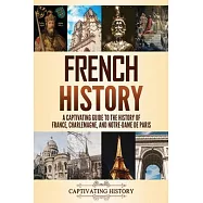 French History: A Captivating Guide to the History of France, Charlemagne, and Notre-Dame de Paris