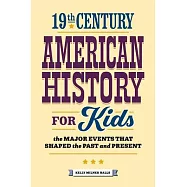 19th Century American History for Kids: The Major Events That Shaped the Past and Present
