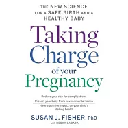 Taking Charge of Your Pregnancy: The New Science for a Safe Birth and a Healthy Baby