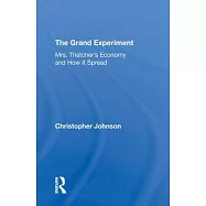 The Grand Experiment: Mrs. Thatcher&rsquo;&rsquo;s Economy and How It Spread