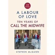 A Labour of Love: 10 Years of Call the Midwife