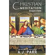 Christian Meditation in Easy Steps: Understanding the Teachings of Jesus, Meister Eckhart, Eckhart Tolle, St. Teresa of