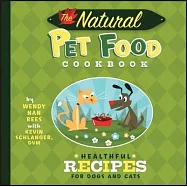 The Natural Pet Food Cookbook: Healthful Recipes for Dogs and Cats