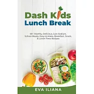 Dash Kids Lunch Break 50+ Healthy, Delicious, Low-Sodium, School-Ready, Easy-to-Make, Breakfast, Snack, & Lunch-Time