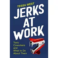 Jerks at Work: Toxic Coworkers and What to Do about Them