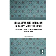 Humanism and Religion in Early Modern Spain: John of the Cross, Francisco de Aldana, Luis de Le&oacute;n